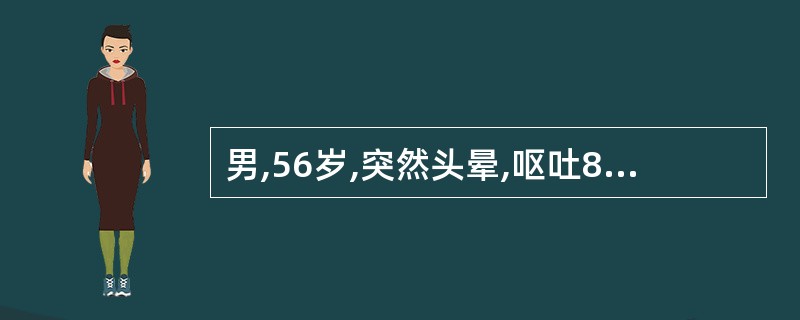 男,56岁,突然头晕,呕吐8小时。体检:二眼向右水平震颤,指鼻和跟膝胫右侧不稳,