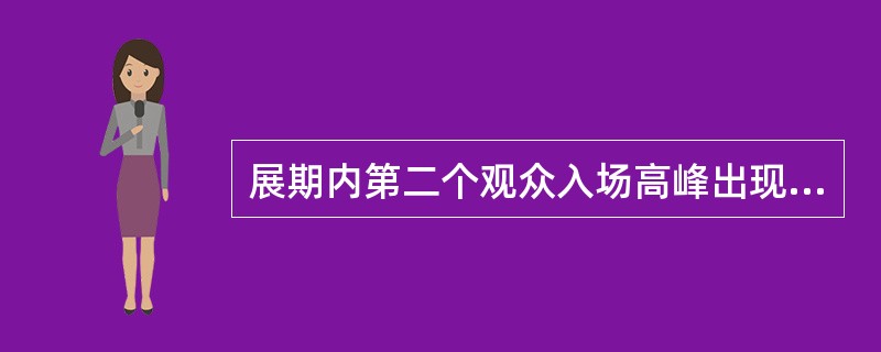 展期内第二个观众入场高峰出现在下列哪个时间?