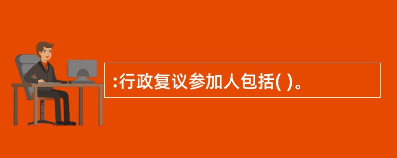 :行政复议参加人包括( )。