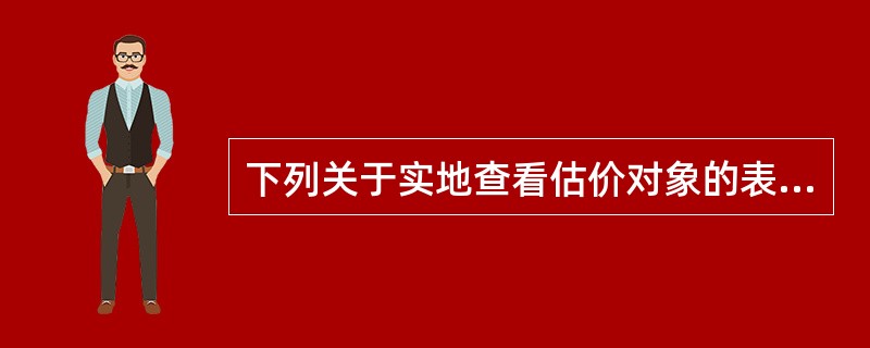 下列关于实地查看估价对象的表述中,错误的是( )。