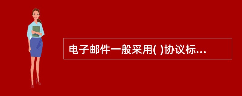 电子邮件一般采用( )协议标准,确保邮件可以在不同类型的计算机之间进行传递。
