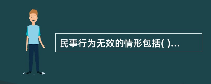 民事行为无效的情形包括( )民事行为。