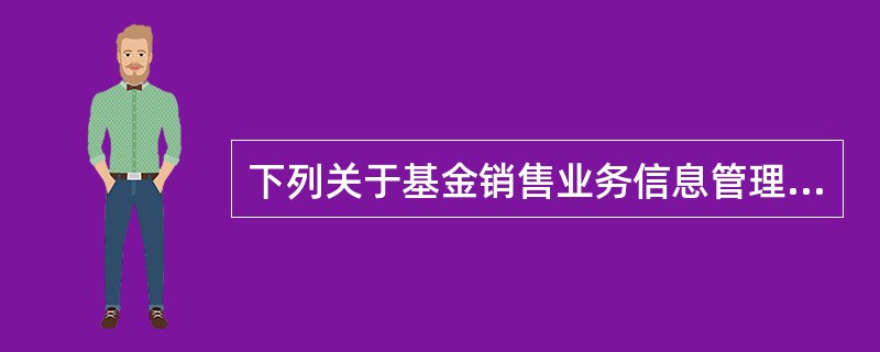 下列关于基金销售业务信息管理平台的表述,不正确的是( )