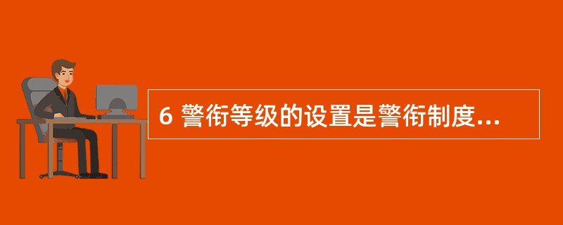 6 警衔等级的设置是警衔制度的核心。下列自上而下排列顺序正确的是( )A总警