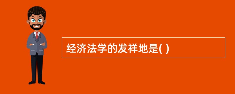 经济法学的发祥地是( )