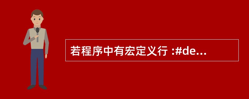 若程序中有宏定义行 :#define N 100 则以下叙述中正确的是A) 宏定