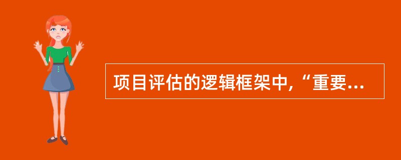 项目评估的逻辑框架中,“重要外部条件分析”不包括( )。