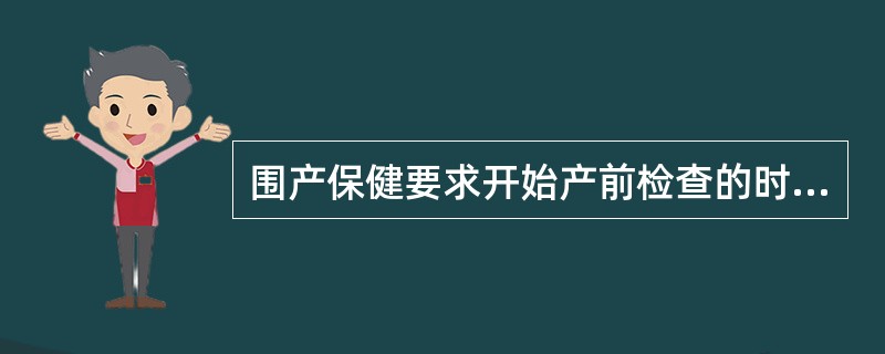 围产保健要求开始产前检查的时间为闭经