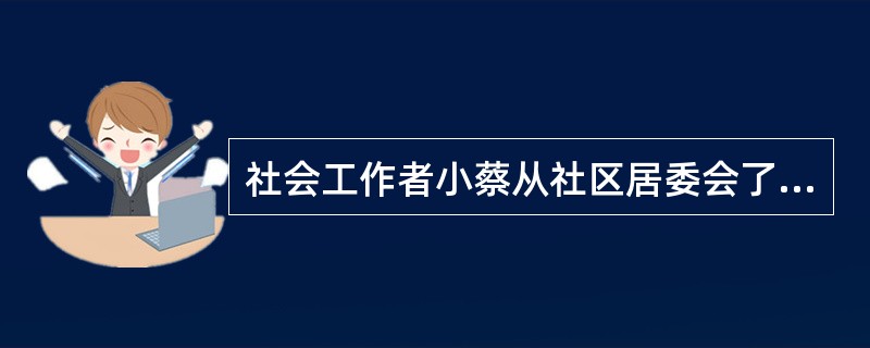 社会工作者小蔡从社区居委会了解到社区中有两个成年智障人士,家人为了避免其在外生事