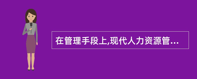 在管理手段上,现代人力资源管理( )。