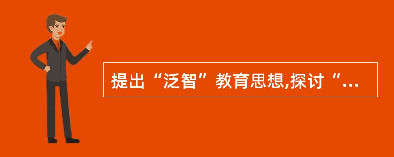 提出“泛智”教育思想,探讨“把一切事物教给一切人类的全部艺术”的教育家是( )。