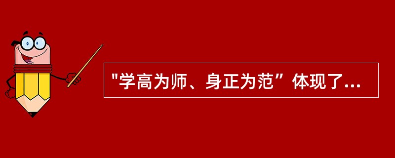 "学高为师、身正为范”体现了教师工作的( )。