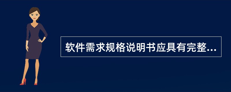 软件需求规格说明书应具有完整性,无歧义性、正确性、可验证性、可修改性等特性,其中