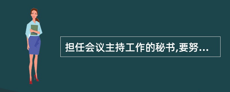 担任会议主持工作的秘书,要努力促成会议形成决议,就应()