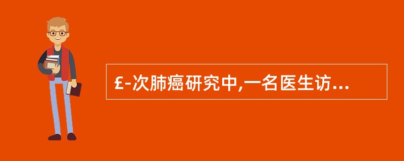 £­次肺癌研究中,一名医生访视200名病例,一名护士访视200名对照,病例和对照