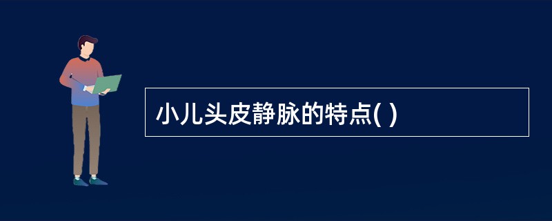 小儿头皮静脉的特点( )