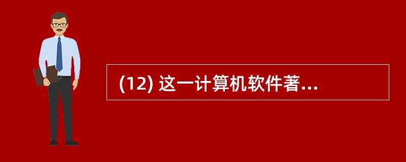  (12) 这一计算机软件著作权权利是不可以转让的。 (12)