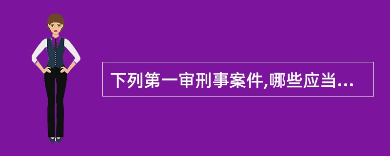 下列第一审刑事案件,哪些应当有中级人民法院管辖( )。