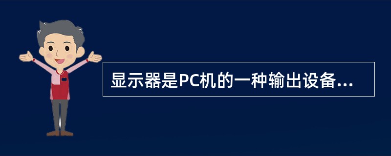 显示器是PC机的一种输出设备,它必须通过显示控制卡(简称显卡)与PC机相连。在下