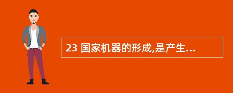 23 国家机器的形成,是产生的( )条件。A政治 B社会C文化 D经济 -