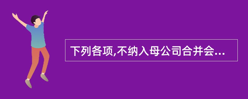 下列各项,不纳入母公司合并会计报表合并范围的是( )。