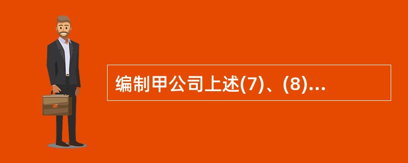 编制甲公司上述(7)、(8)、(9)、(10)业务相关的会计分录。 (“长期股权