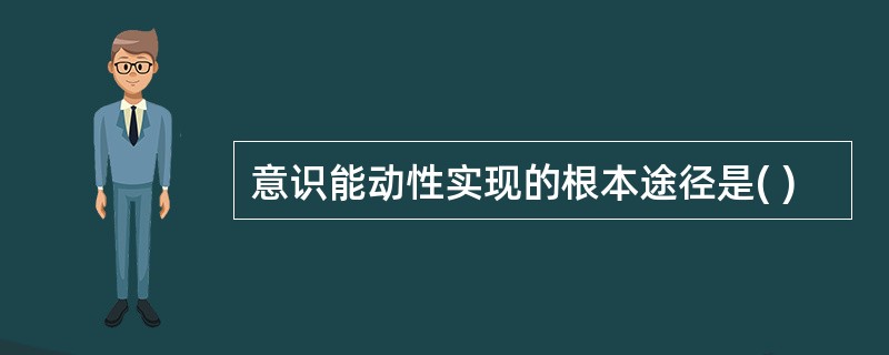 意识能动性实现的根本途径是( )