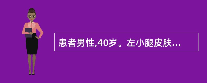 患者男性,40岁。左小腿皮肤鲜红,烧灼样疼痛,全身寒战,发热,初步考虑是