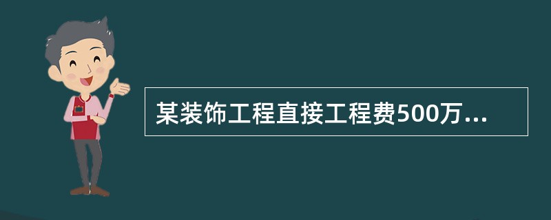 某装饰工程直接工程费500万元,直接工程费中人工费为30万元,措施费中人工费为2