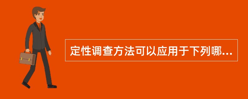 定性调查方法可以应用于下列哪种情况