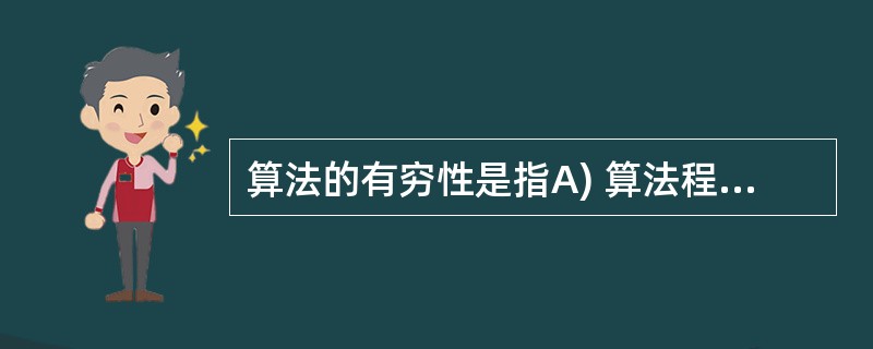 算法的有穷性是指A) 算法程序的运行时间是有限的 B) 算法程序所处理的数据量是