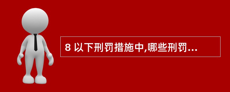 8 以下刑罚措施中,哪些刑罚的执行工作是由公安机关担负?A无期徒刑 B缓刑执行