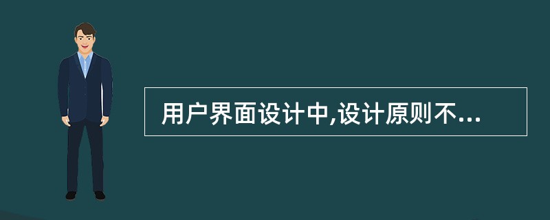  用户界面设计中,设计原则不正确的是 (31) 。 (31)