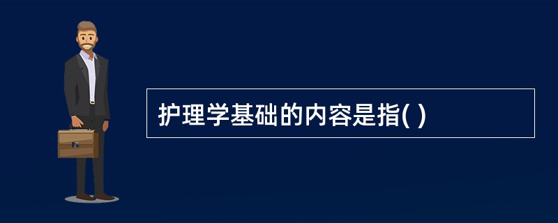 护理学基础的内容是指( )