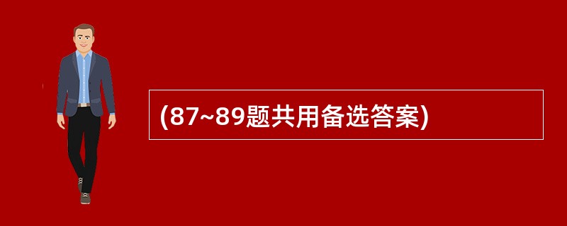 (87~89题共用备选答案)