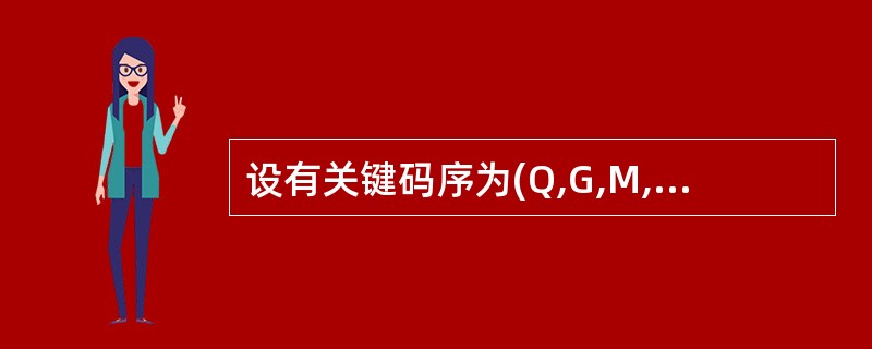 设有关键码序为(Q,G,M,Z,A,N,B,P,X,H,Y,S,T,L,K,E)