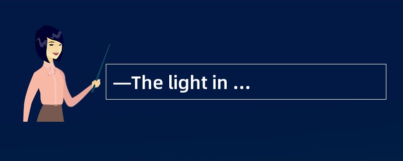 —The light in his room is still on. Do y