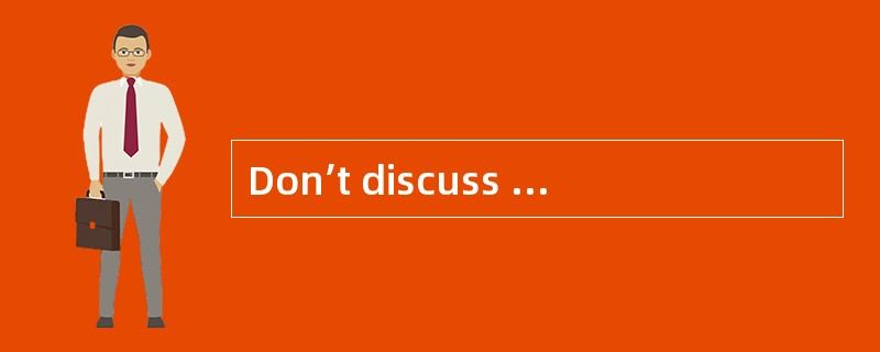 Don’t discuss the problems with your par