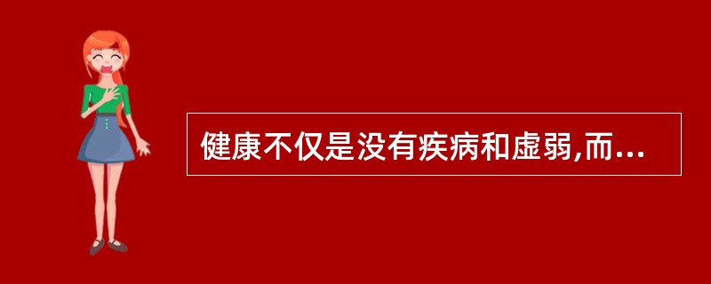 健康不仅是没有疾病和虚弱,而且要有