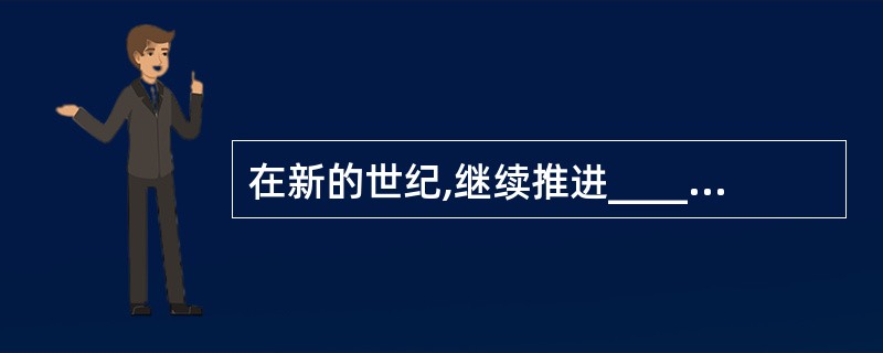 在新的世纪,继续推进____,完成祖国统一大业,维护世界和平与促进共同发展,是我