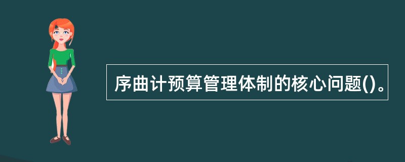 序曲计预算管理体制的核心问题()。