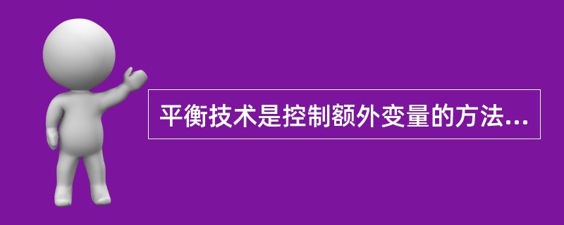 平衡技术是控制额外变量的方法之一。常用的平衡技术有