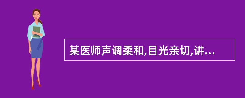 某医师声调柔和,目光亲切,讲话面带微笑,其做得好的方面为( )。