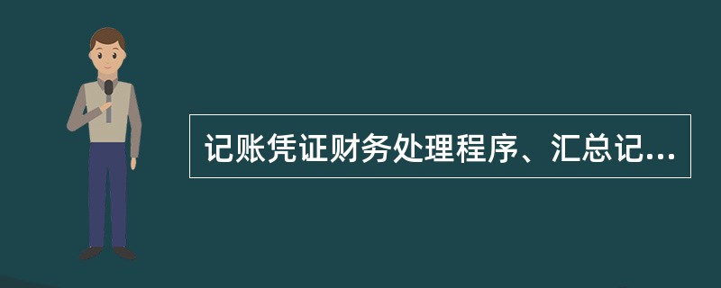 记账凭证财务处理程序、汇总记账凭证账务处理程序和科目汇总表财务处理程序的主要不同