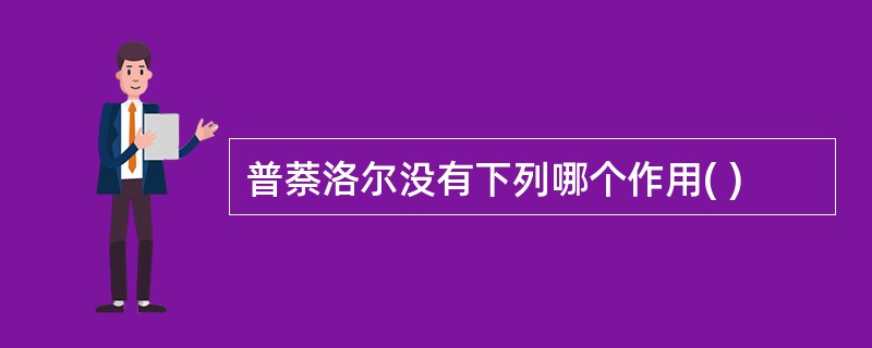 普萘洛尔没有下列哪个作用( )