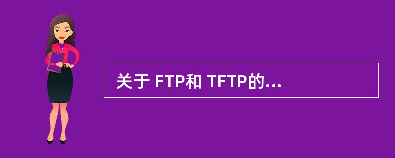  关于 FTP和 TFTP的描述,正确的是 (67) 。 (67)