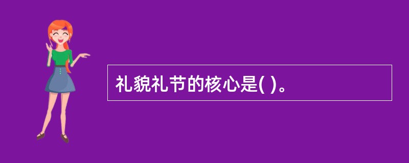 礼貌礼节的核心是( )。