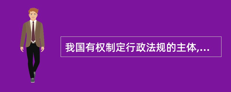 我国有权制定行政法规的主体,限于: