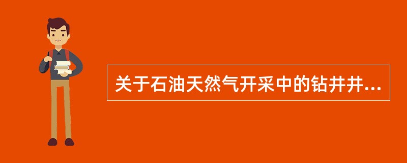 关于石油天然气开采中的钻井井场的选址,要求井口距井队生活区300m以上;距民宅不