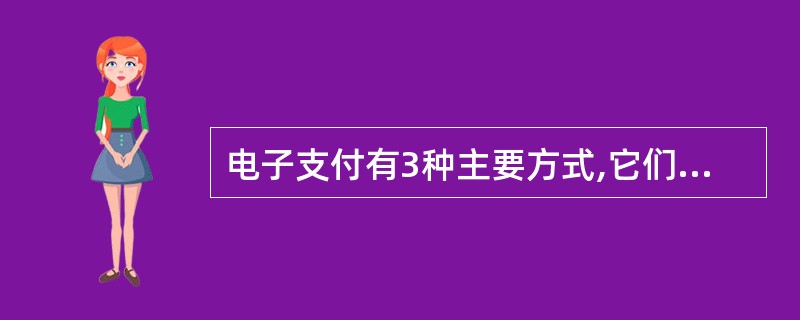 电子支付有3种主要方式,它们是电子现金、电子支票和电子( )。